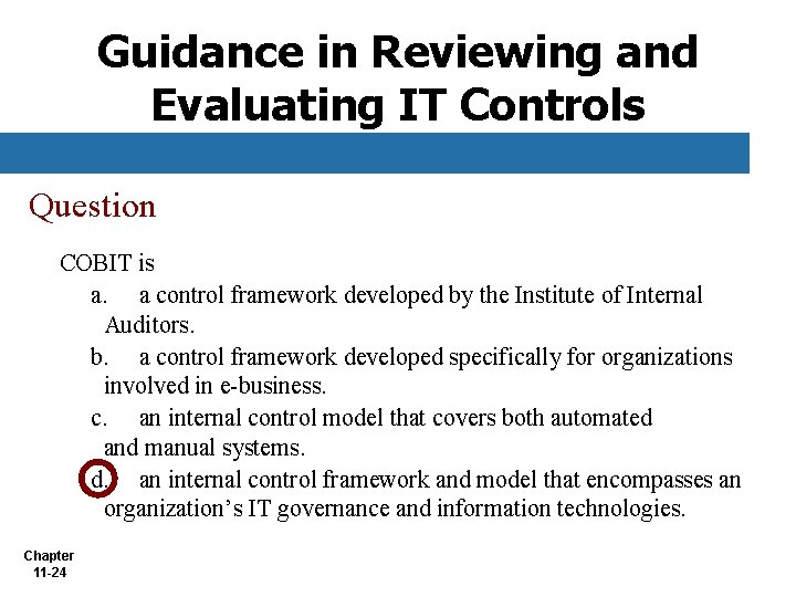 Guidance in Reviewing and Evaluating IT Controls Question COBIT is a. a control framework