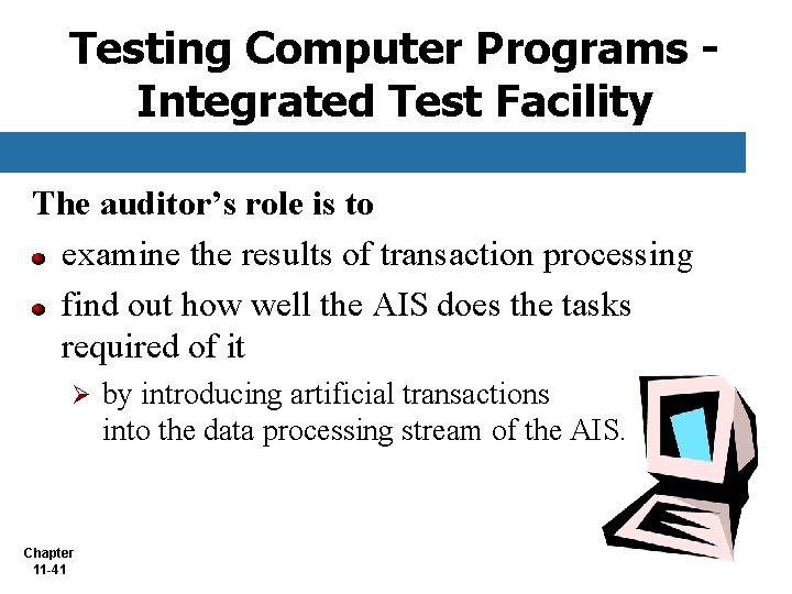 Testing Computer Programs Integrated Test Facility The auditor’s role is to examine the results