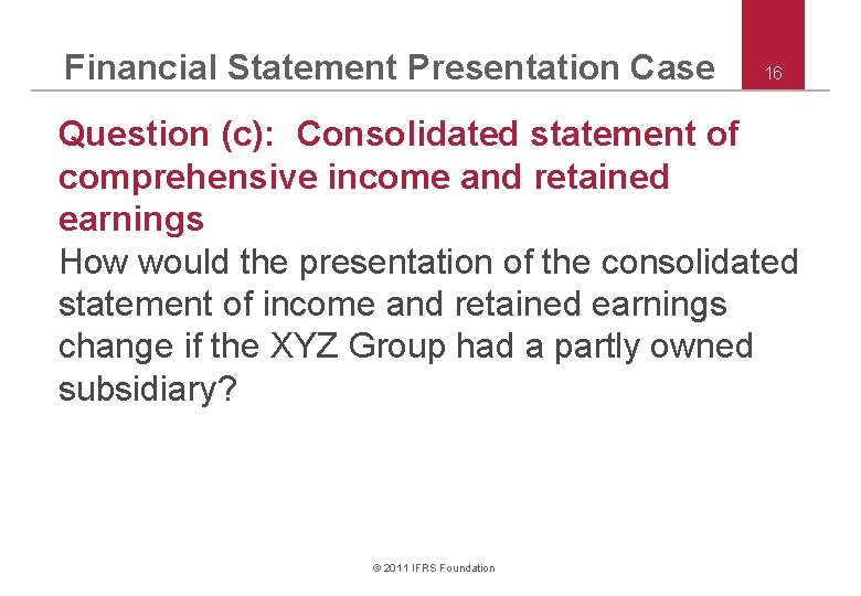 Financial Statement Presentation Case 16 Question (c): Consolidated statement of comprehensive income and retained