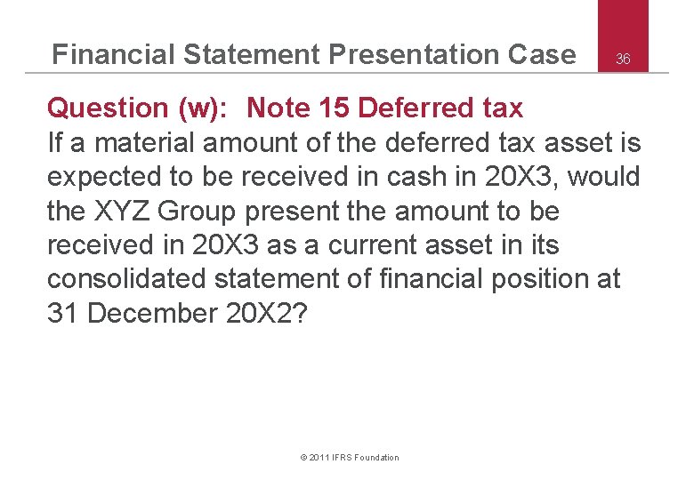 Financial Statement Presentation Case 36 Question (w): Note 15 Deferred tax If a material