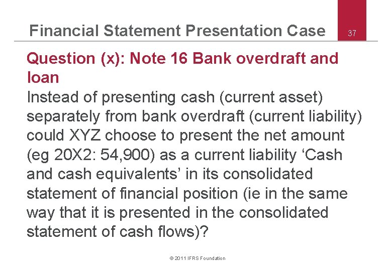 Financial Statement Presentation Case 37 Question (x): Note 16 Bank overdraft and loan Instead