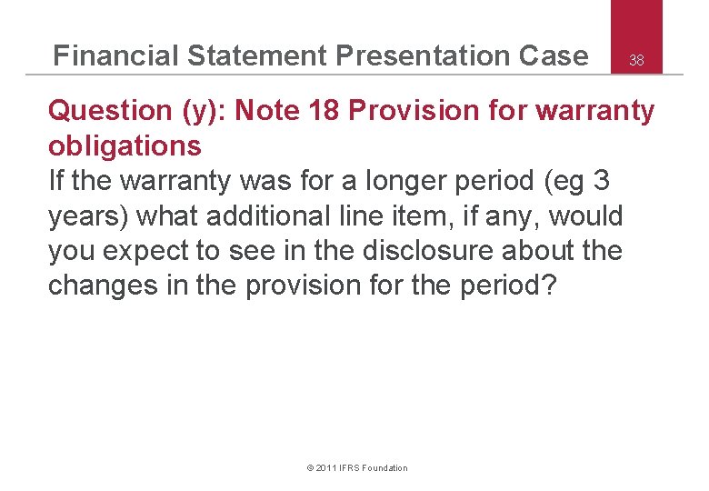 Financial Statement Presentation Case 38 Question (y): Note 18 Provision for warranty obligations If