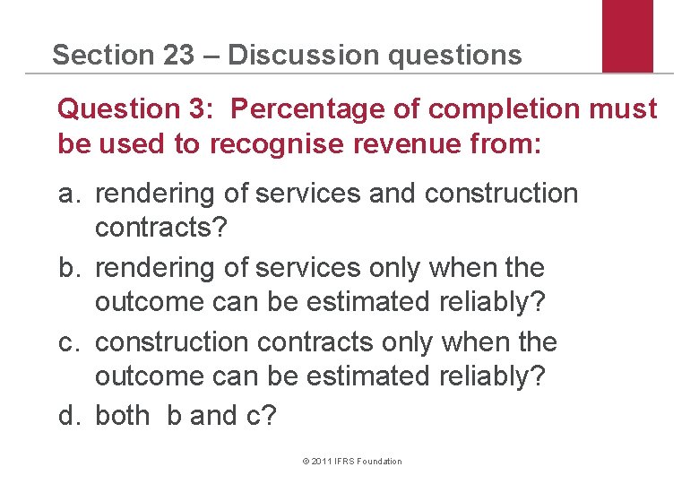 Section 23 – Discussion questions Question 3: Percentage of completion must be used to