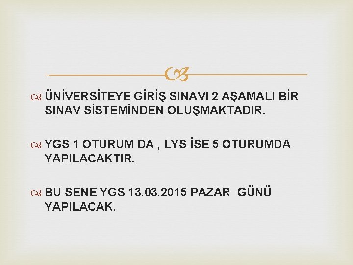  ÜNİVERSİTEYE GİRİŞ SINAVI 2 AŞAMALI BİR SINAV SİSTEMİNDEN OLUŞMAKTADIR. YGS 1 OTURUM DA