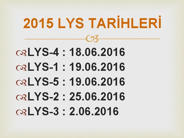 2015 LYS TARİHLERİ LYS-4 : 18. 06. 2016 LYS-1 : 19. 06. 2016 LYS-5