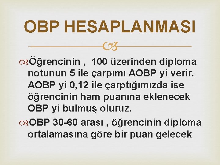 OBP HESAPLANMASI Öğrencinin , 100 üzerinden diploma notunun 5 ile çarpımı AOBP yi verir.