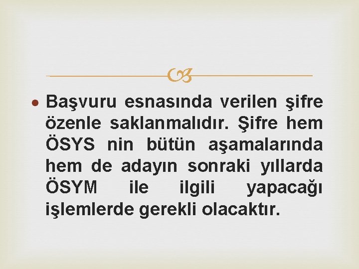  Başvuru esnasında verilen şifre özenle saklanmalıdır. Şifre hem ÖSYS nin bütün aşamalarında hem