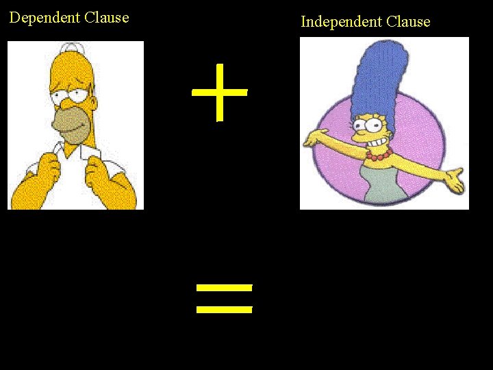 Dependent Clause + = Independent Clause 