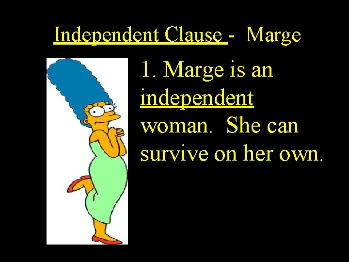Independent Clause - Marge 1. Marge is an independent woman. She can survive on