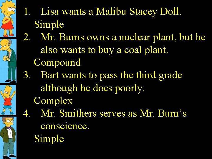 1. Lisa wants a Malibu Stacey Doll. Simple 2. Mr. Burns owns a nuclear