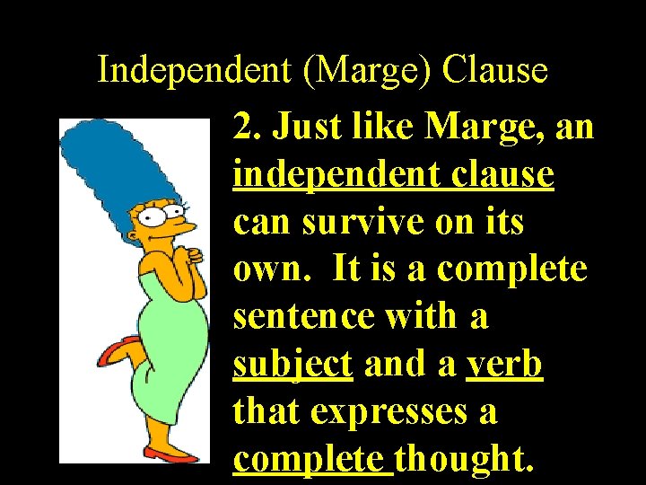 Independent (Marge) Clause 2. Just like Marge, an independent clause can survive on its