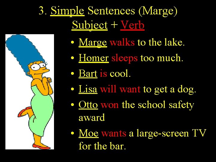 3. Simple Sentences (Marge) Subject + Verb • • • Marge walks to the