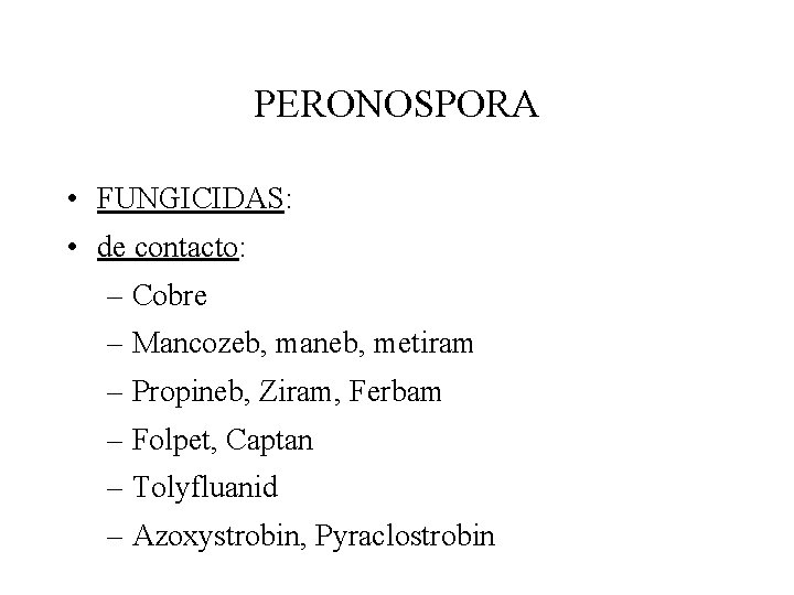 PERONOSPORA • FUNGICIDAS: • de contacto: – Cobre – Mancozeb, maneb, metiram – Propineb,