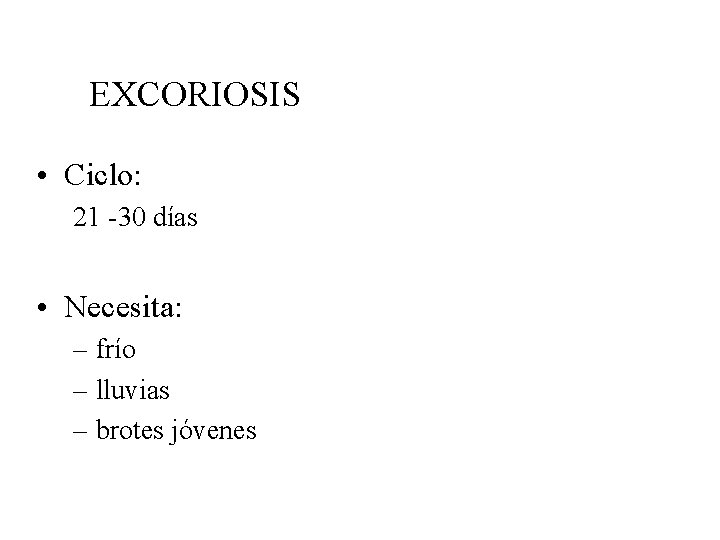 EXCORIOSIS • Ciclo: 21 -30 días • Necesita: – frío – lluvias – brotes