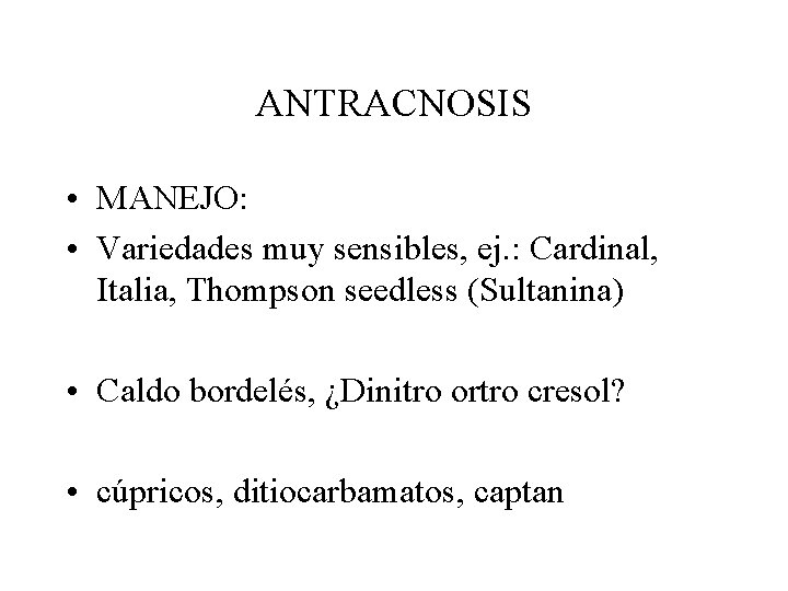 ANTRACNOSIS • MANEJO: • Variedades muy sensibles, ej. : Cardinal, Italia, Thompson seedless (Sultanina)