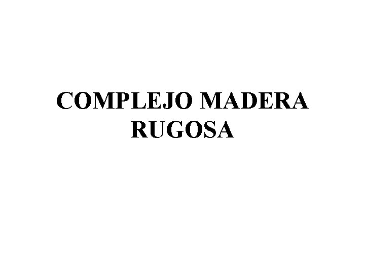 COMPLEJO MADERA RUGOSA 