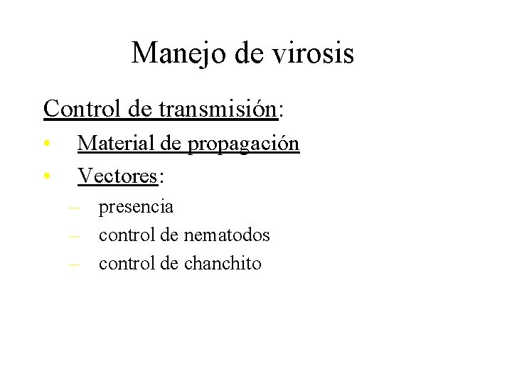 Manejo de virosis Control de transmisión: • • Material de propagación Vectores: – presencia