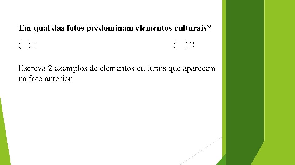 Em qual das fotos predominam elementos culturais? ( ) 1 ( ) 2 Escreva