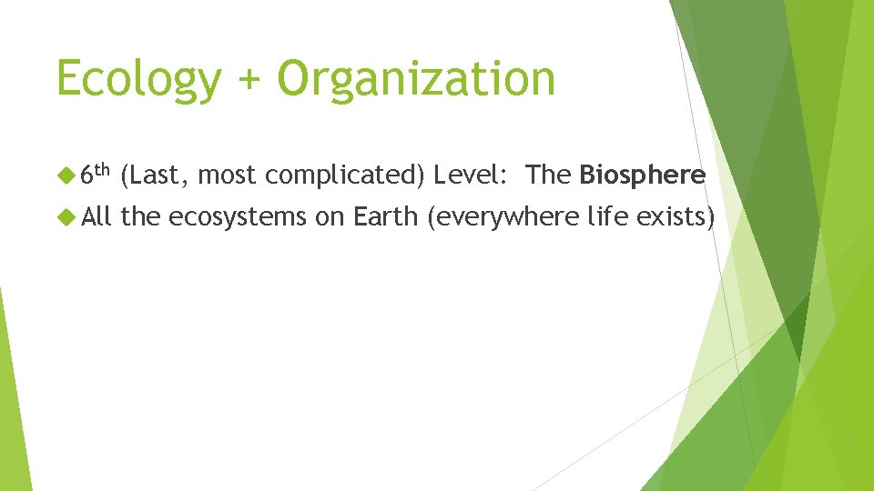 Ecology + Organization 6 th (Last, most complicated) Level: The Biosphere All the ecosystems