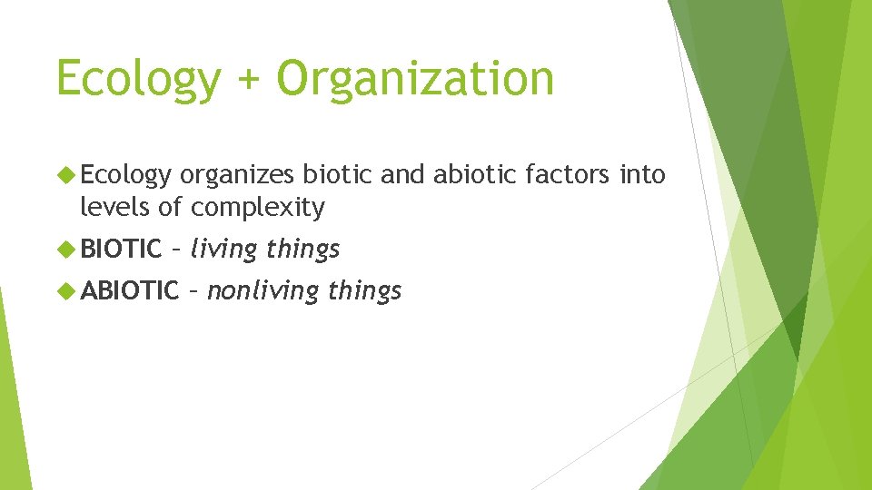 Ecology + Organization Ecology organizes biotic and abiotic factors into levels of complexity BIOTIC
