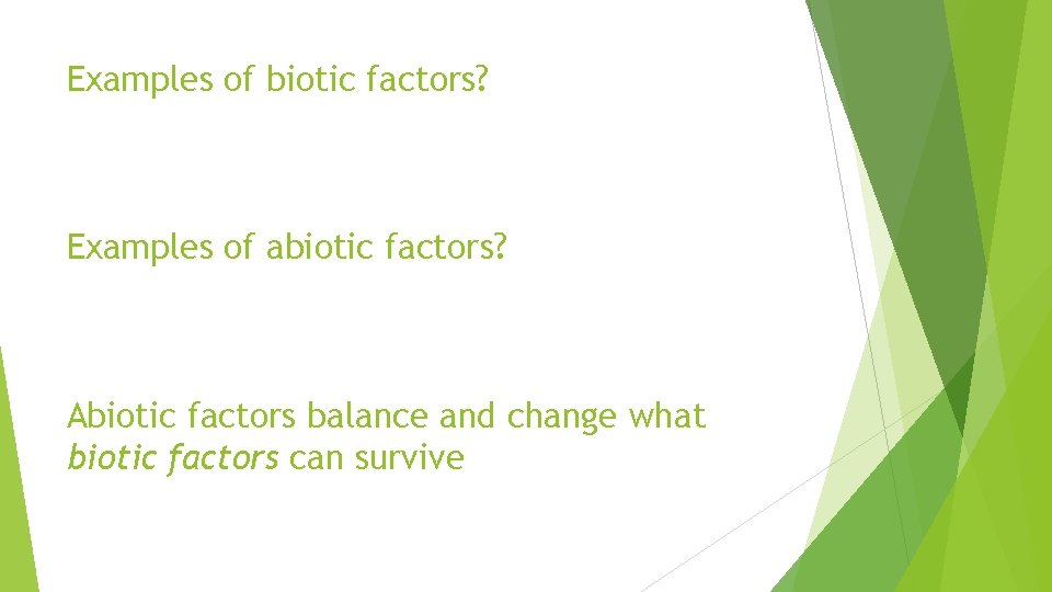 Examples of biotic factors? Examples of abiotic factors? Abiotic factors balance and change what