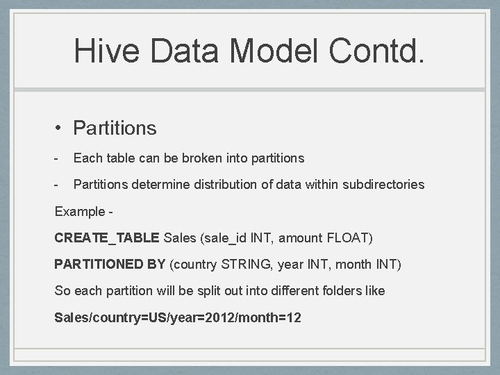Hive Data Model Contd. • Partitions - Each table can be broken into partitions