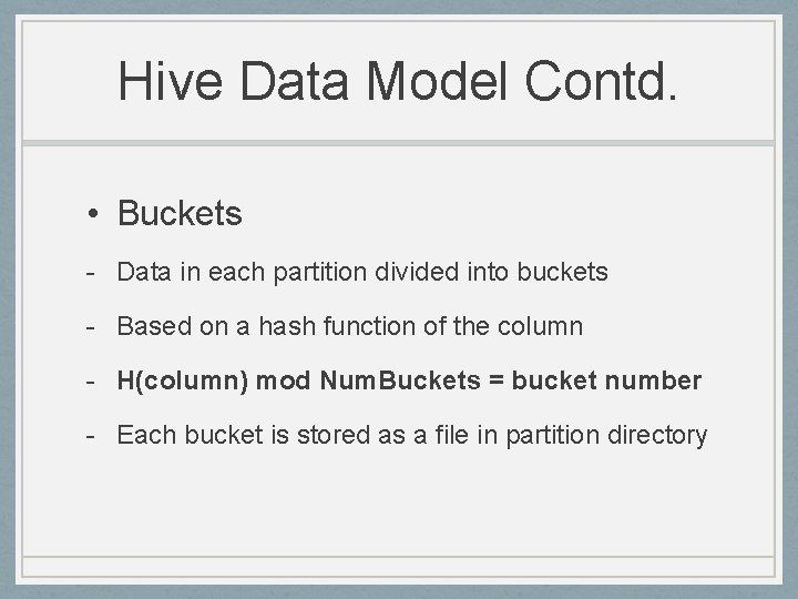 Hive Data Model Contd. • Buckets - Data in each partition divided into buckets