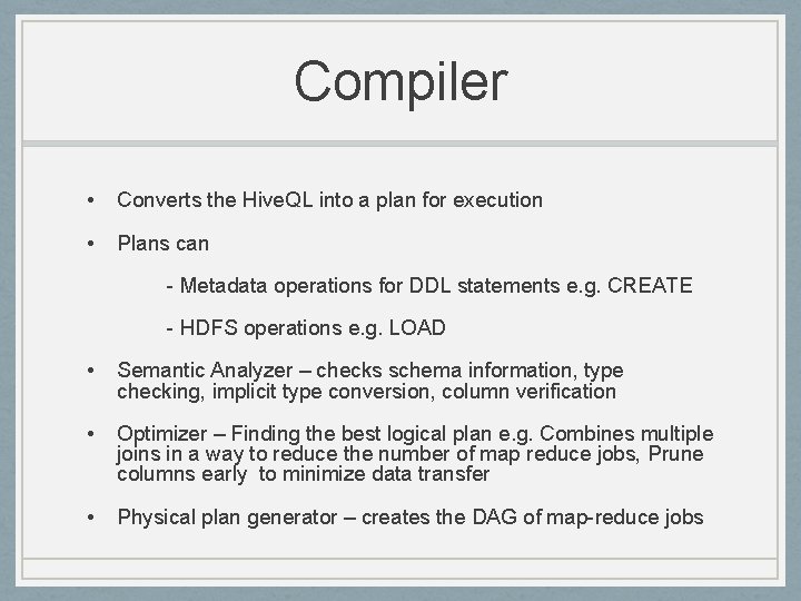 Compiler • Converts the Hive. QL into a plan for execution • Plans can