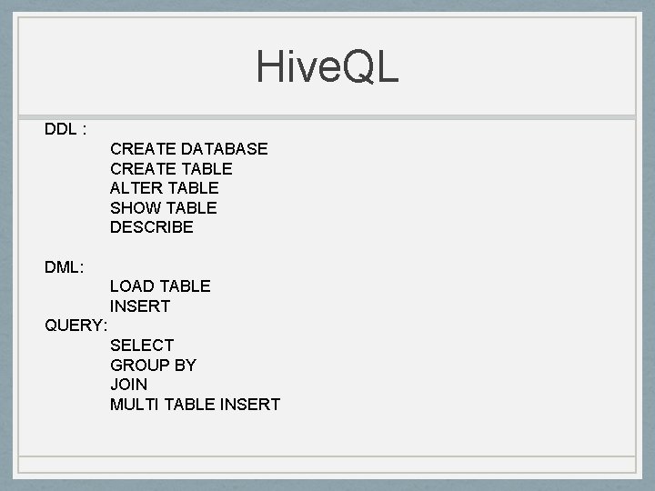 Hive. QL DDL : CREATE DATABASE CREATE TABLE ALTER TABLE SHOW TABLE DESCRIBE DML: