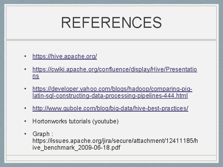 REFERENCES • https: //hive. apache. org/ • https: //cwiki. apache. org/confluence/display/Hive/Presentatio ns • https: