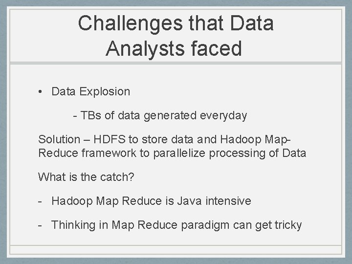 Challenges that Data Analysts faced • Data Explosion - TBs of data generated everyday