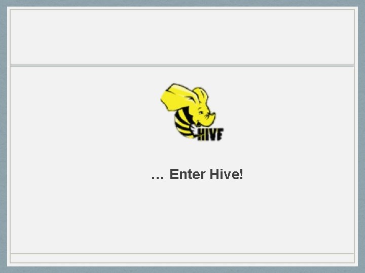 … Enter Hive! 