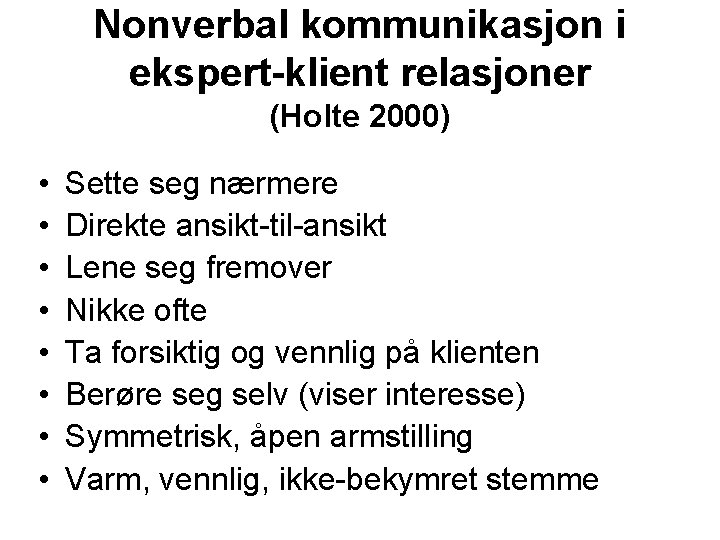 Nonverbal kommunikasjon i ekspert-klient relasjoner (Holte 2000) • • Sette seg nærmere Direkte ansikt-til-ansikt