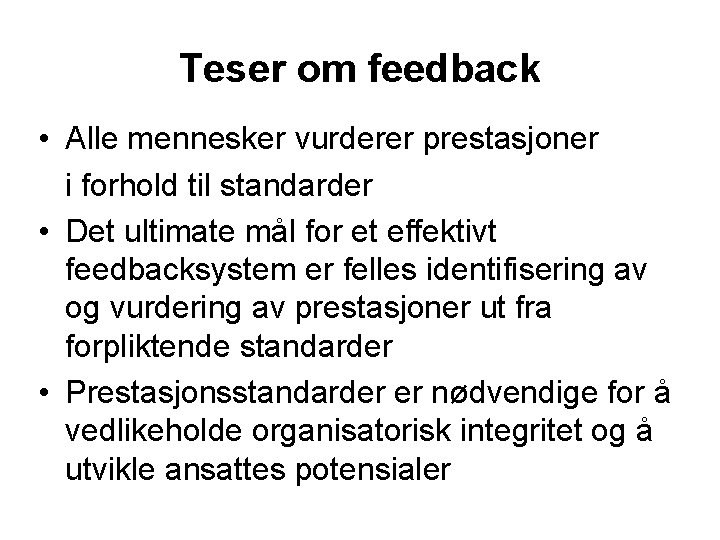 Teser om feedback • Alle mennesker vurderer prestasjoner i forhold til standarder • Det
