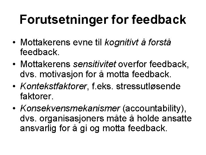 Forutsetninger for feedback • Mottakerens evne til kognitivt å forstå feedback. • Mottakerens sensitivitet