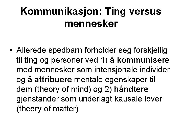 Kommunikasjon: Ting versus mennesker • Allerede spedbarn forholder seg forskjellig til ting og personer