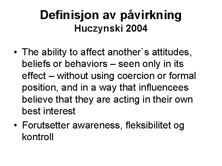 Definisjon av påvirkning Huczynski 2004 • The ability to affect another`s attitudes, beliefs or