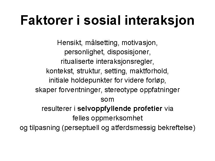 Faktorer i sosial interaksjon Hensikt, målsetting, motivasjon, personlighet, disposisjoner, ritualiserte interaksjonsregler, kontekst, struktur, setting,