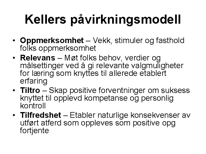 Kellers påvirkningsmodell • Oppmerksomhet – Vekk, stimuler og fasthold folks oppmerksomhet • Relevans –