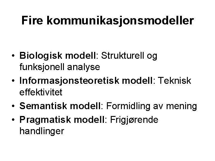 Fire kommunikasjonsmodeller • Biologisk modell: Strukturell og funksjonell analyse • Informasjonsteoretisk modell: Teknisk effektivitet