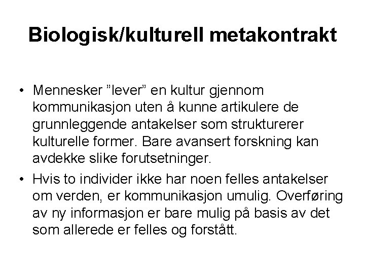 Biologisk/kulturell metakontrakt • Mennesker ”lever” en kultur gjennom kommunikasjon uten å kunne artikulere de