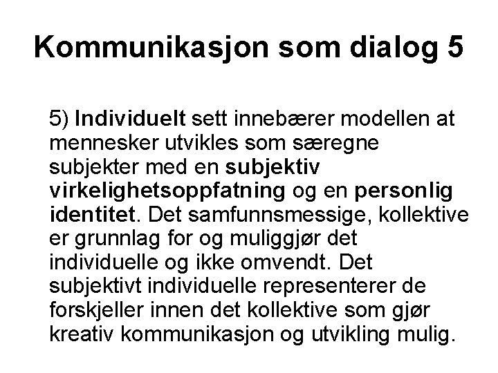 Kommunikasjon som dialog 5 5) Individuelt sett innebærer modellen at mennesker utvikles som særegne