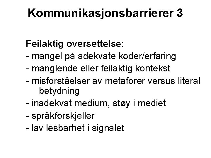 Kommunikasjonsbarrierer 3 Feilaktig oversettelse: - mangel på adekvate koder/erfaring - manglende eller feilaktig kontekst