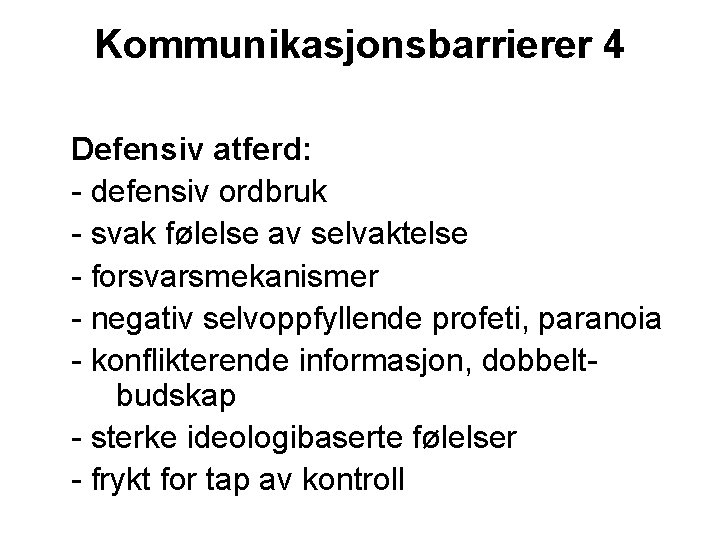 Kommunikasjonsbarrierer 4 Defensiv atferd: - defensiv ordbruk - svak følelse av selvaktelse - forsvarsmekanismer