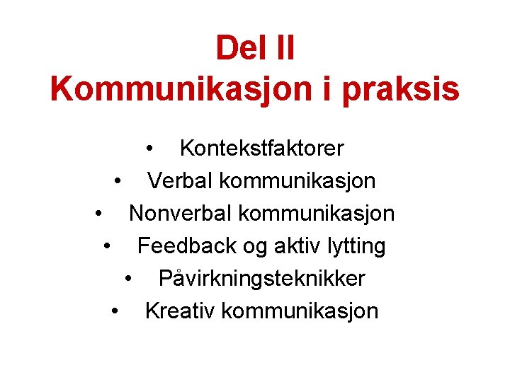 Del II Kommunikasjon i praksis • Kontekstfaktorer • Verbal kommunikasjon • Nonverbal kommunikasjon •