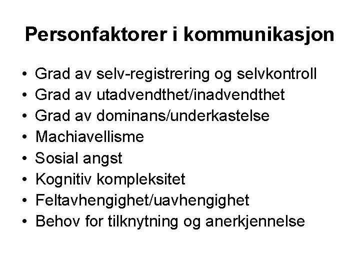Personfaktorer i kommunikasjon • • Grad av selv-registrering og selvkontroll Grad av utadvendthet/inadvendthet Grad
