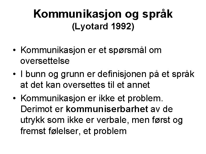 Kommunikasjon og språk (Lyotard 1992) • Kommunikasjon er et spørsmål om oversettelse • I
