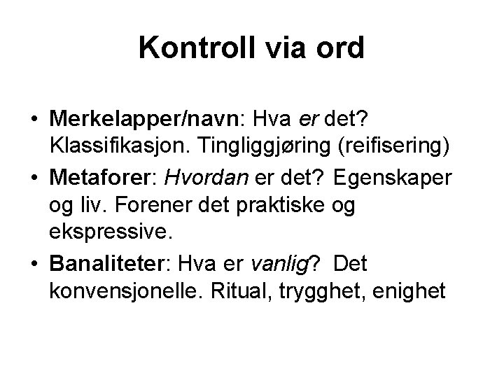 Kontroll via ord • Merkelapper/navn: Hva er det? Klassifikasjon. Tingliggjøring (reifisering) • Metaforer: Hvordan