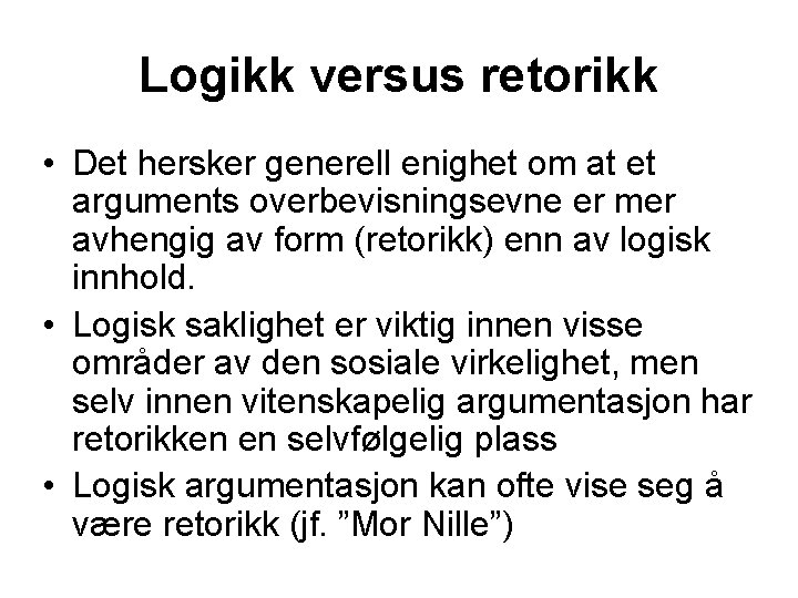 Logikk versus retorikk • Det hersker generell enighet om at et arguments overbevisningsevne er