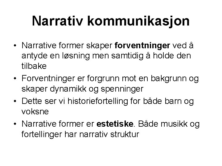 Narrativ kommunikasjon • Narrative former skaper forventninger ved å antyde en løsning men samtidig